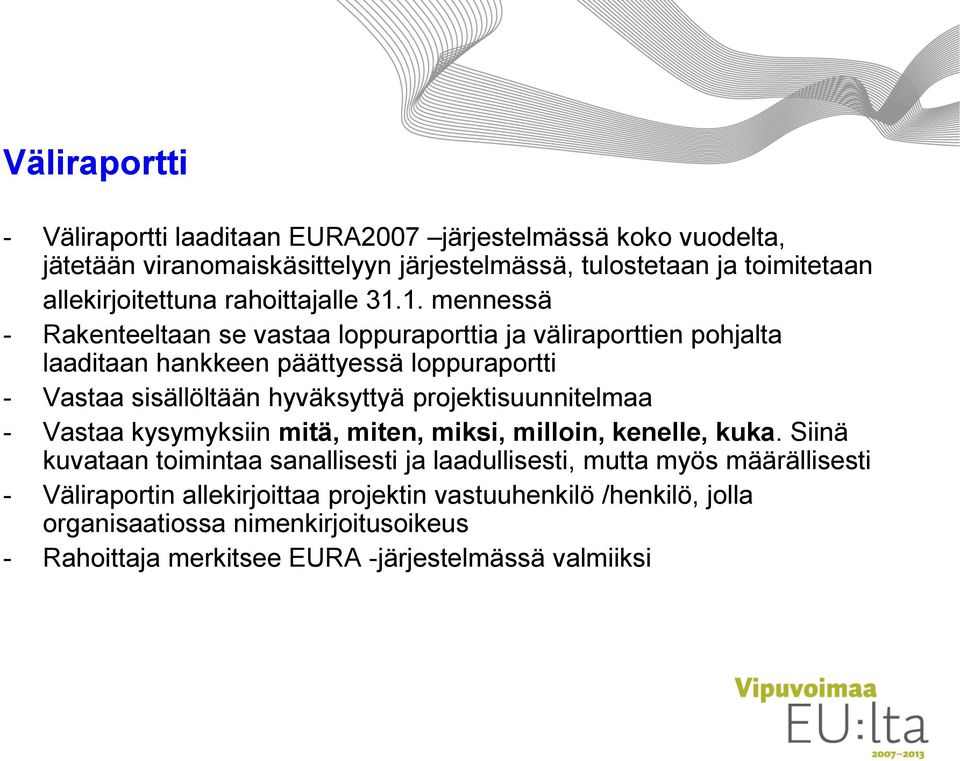 1. mennessä - Rakenteeltaan se vastaa loppuraporttia ja väliraporttien pohjalta laaditaan hankkeen päättyessä loppuraportti - Vastaa sisällöltään hyväksyttyä