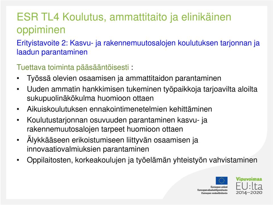 sukupuolinäkökulma huomioon ottaen Aikuiskoulutuksen ennakointimenetelmien kehittäminen Koulutustarjonnan osuvuuden parantaminen kasvu- ja rakennemuutosalojen