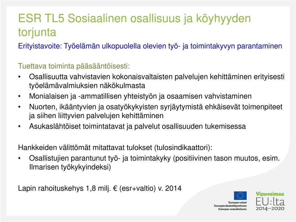 ikääntyvien ja osatyökykyisten syrjäytymistä ehkäisevät toimenpiteet ja siihen liittyvien palvelujen kehittäminen Asukaslähtöiset toimintatavat ja palvelut osallisuuden tukemisessa Hankkeiden