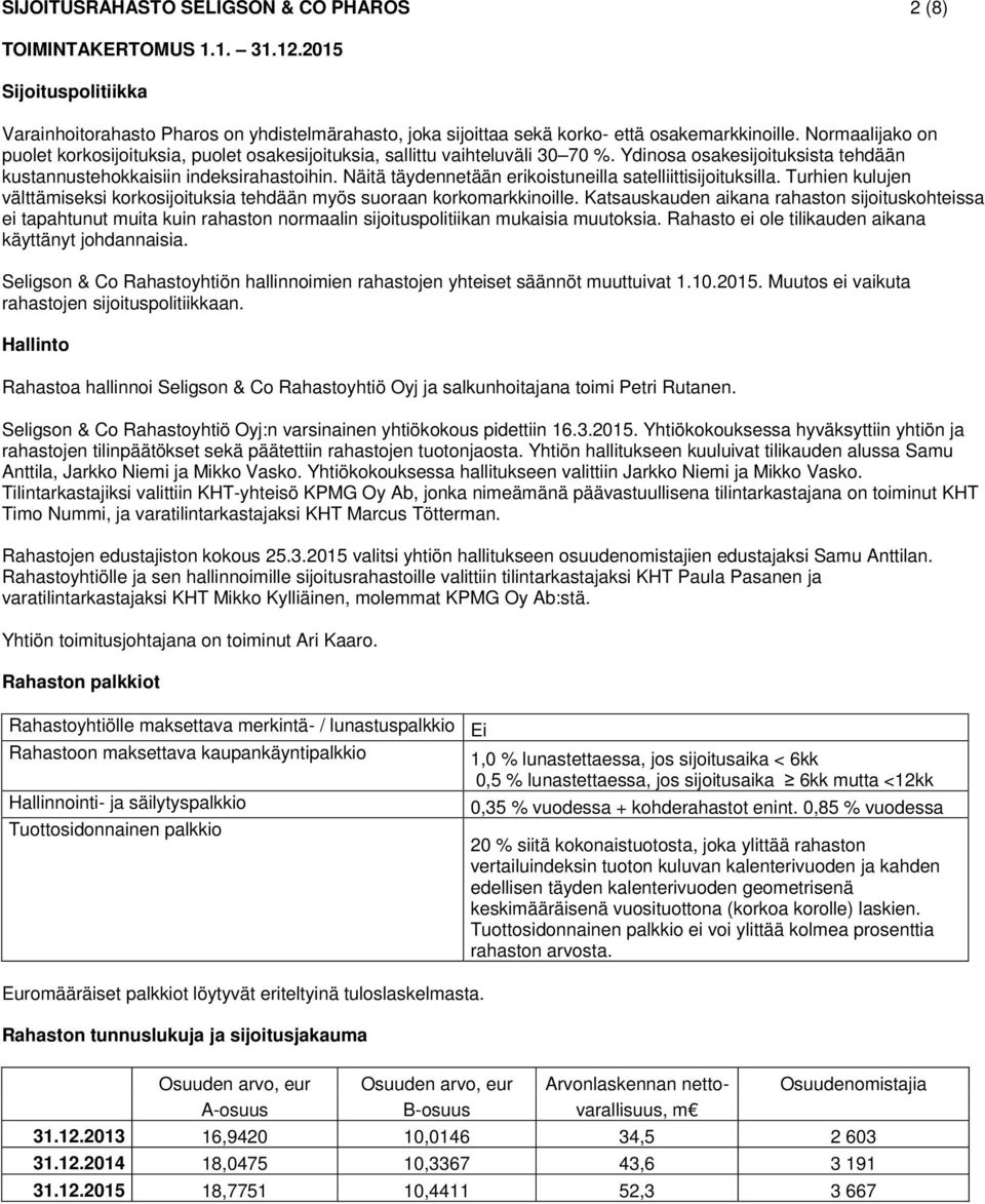 Näitä täydennetään erikoistuneilla satelliittisijoituksilla. Turhien kulujen välttämiseksi korkosijoituksia tehdään myös suoraan korkomarkkinoille.