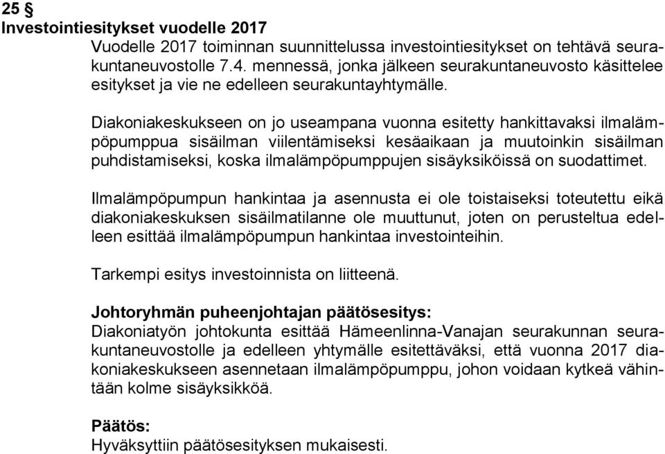 Diakoniakeskukseen on jo useampana vuonna esitetty hankittavaksi ilmalämpöpumppua sisäilman viilentämiseksi kesäaikaan ja muutoinkin sisäilman puhdistamiseksi, koska ilmalämpöpumppujen sisäyksiköissä