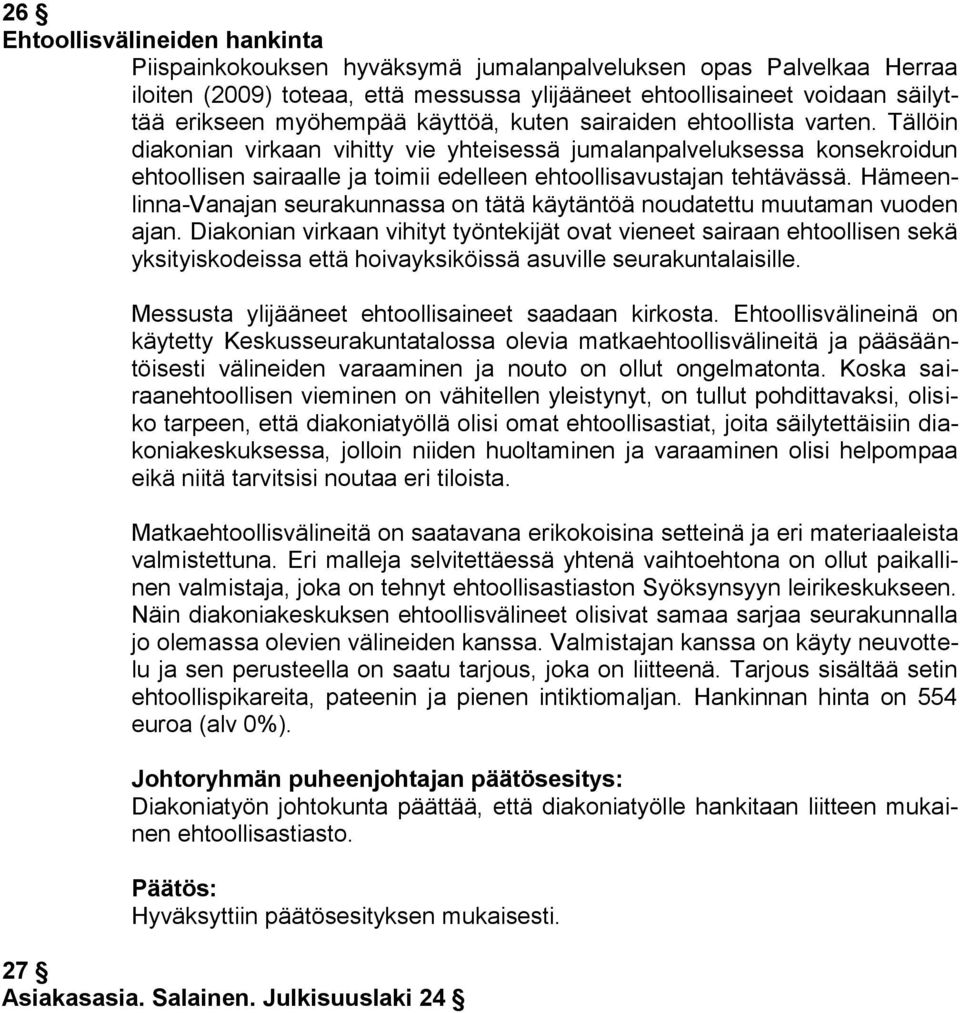 Tällöin diakonian virkaan vihitty vie yhteisessä jumalanpalveluksessa konsekroidun ehtoollisen sairaalle ja toimii edelleen ehtoollisavustajan tehtävässä.