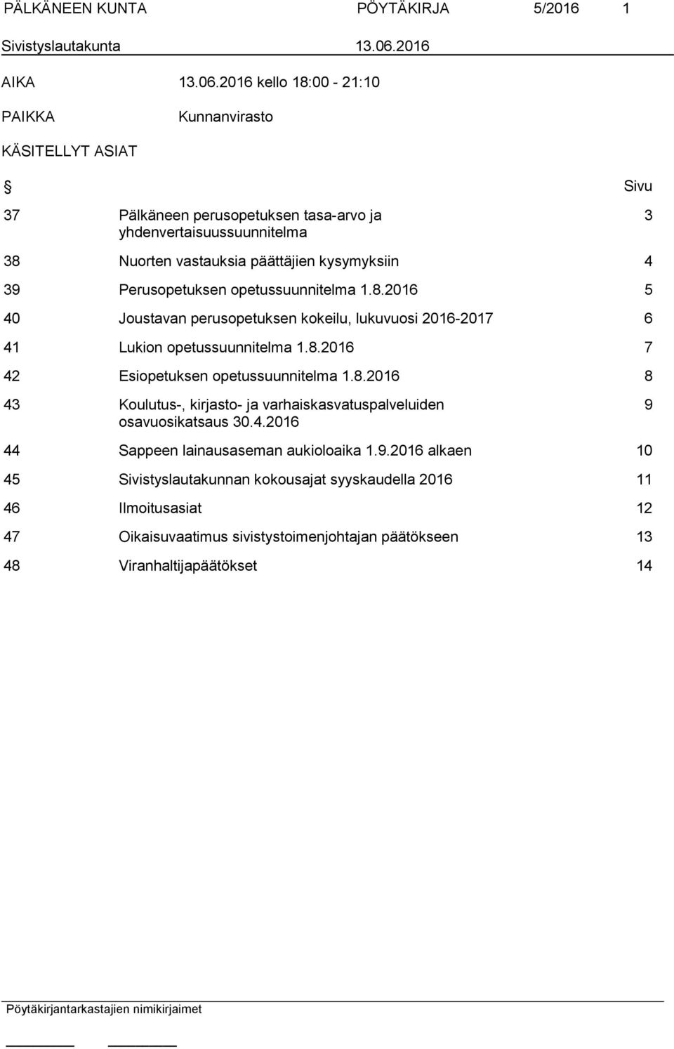 2016 kello 18:00-21:10 PAIKKA Kunnanvirasto KÄSITELLYT ASIAT Sivu 37 Pälkäneen perusopetuksen tasa-arvo ja yhdenvertaisuussuunnitelma 3 38 Nuorten vastauksia päättäjien kysymyksiin 4 39