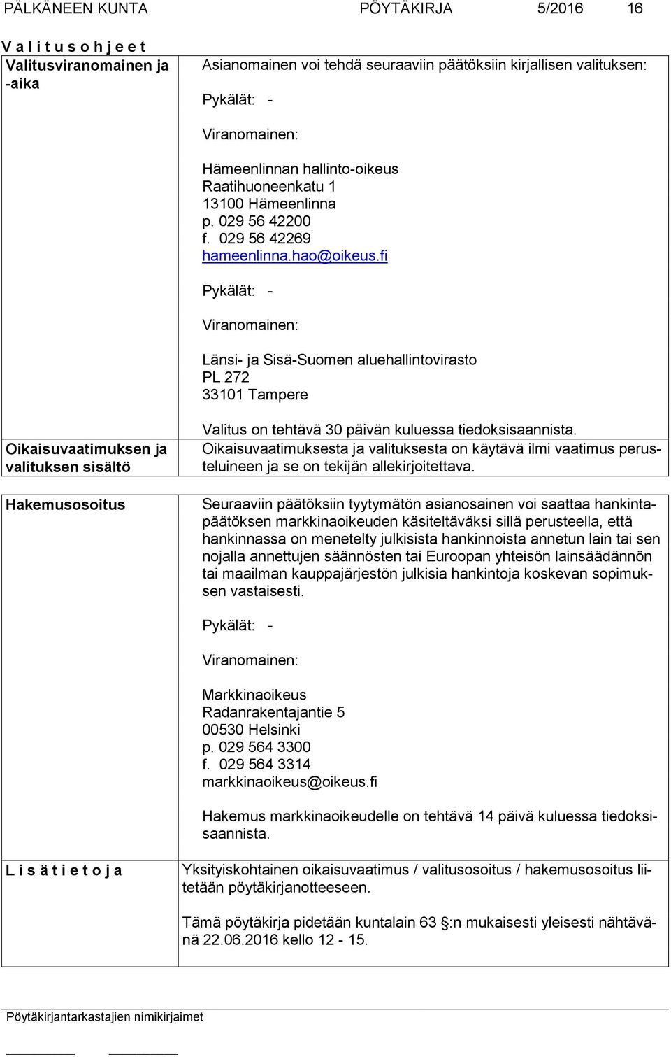fi Pykälät: - Viranomainen: Länsi- ja Sisä-Suomen aluehallintovirasto PL 272 33101 Tampere Oikaisuvaatimuksen ja valituksen sisältö Hakemusosoitus Valitus on tehtävä 30 päivän kuluessa