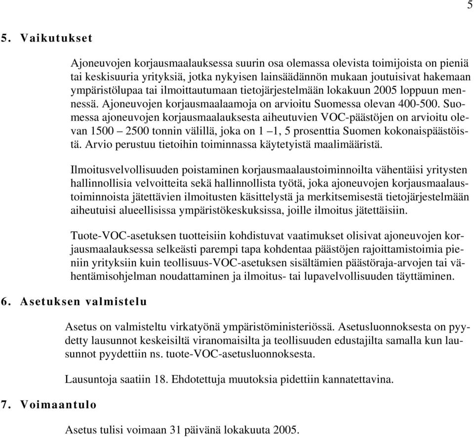 Suomessa ajoneuvojen korjausmaalauksesta aiheutuvien VOC-päästöjen on arvioitu olevan 1500 2500 tonnin välillä, joka on 1 1, 5 prosenttia Suomen kokonaispäästöistä.