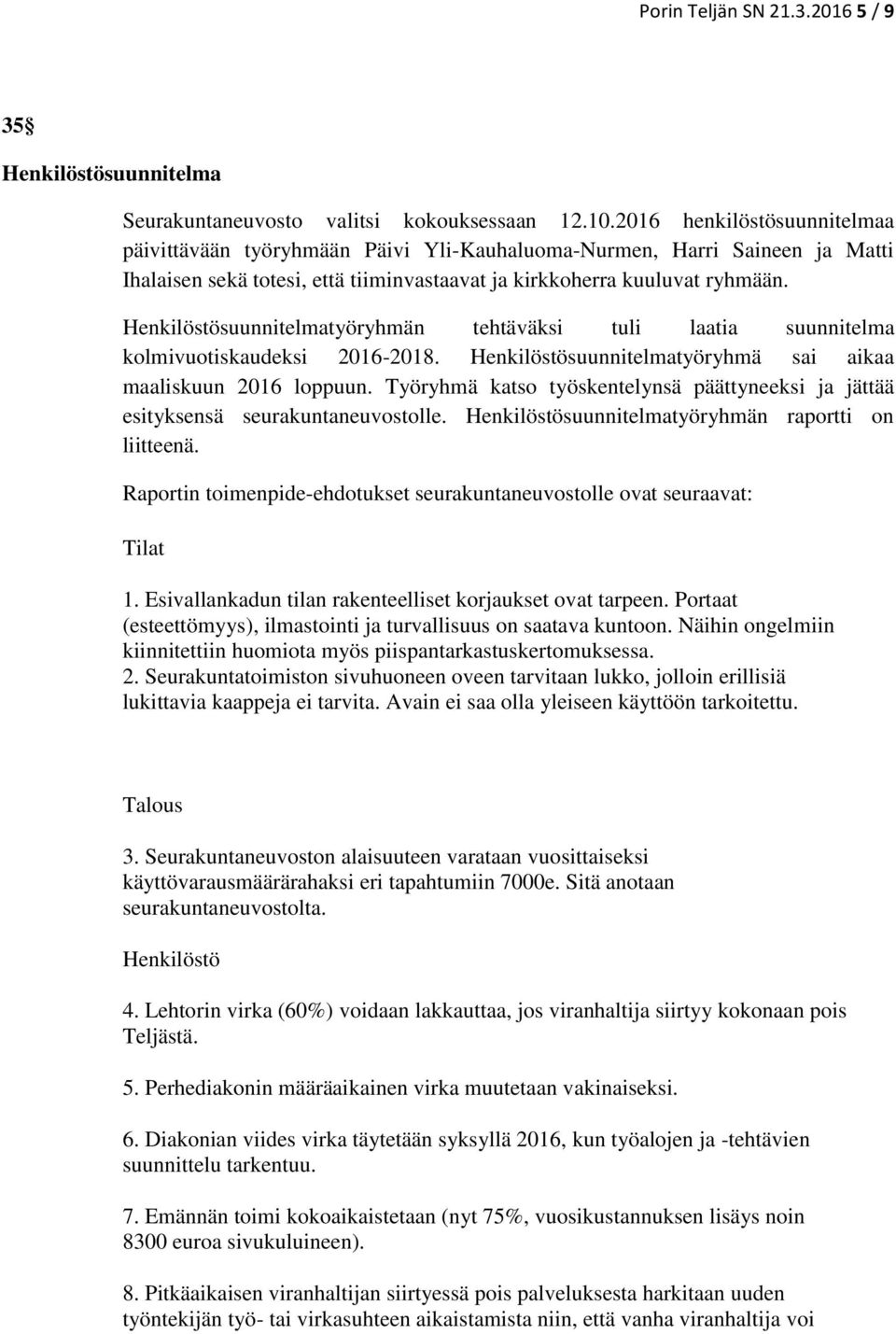 Henkilöstösuunnitelmatyöryhmän tehtäväksi tuli laatia suunnitelma kolmivuotiskaudeksi 2016-2018. Henkilöstösuunnitelmatyöryhmä sai aikaa maaliskuun 2016 loppuun.
