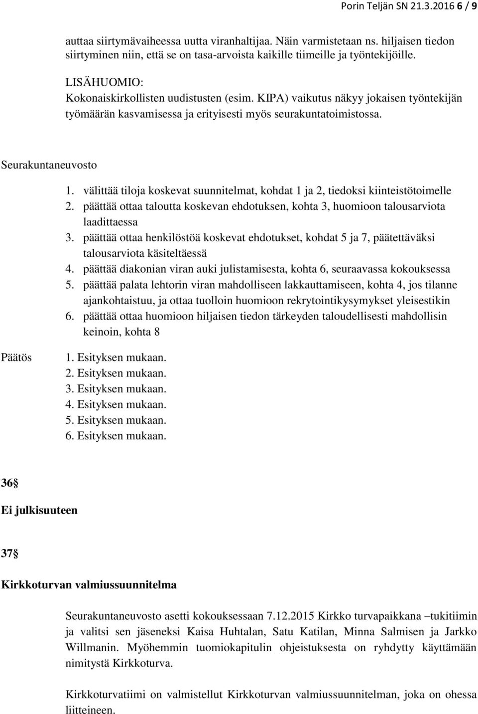 välittää tiloja koskevat suunnitelmat, kohdat 1 ja 2, tiedoksi kiinteistötoimelle 2. päättää ottaa taloutta koskevan ehdotuksen, kohta 3, huomioon talousarviota laadittaessa 3.