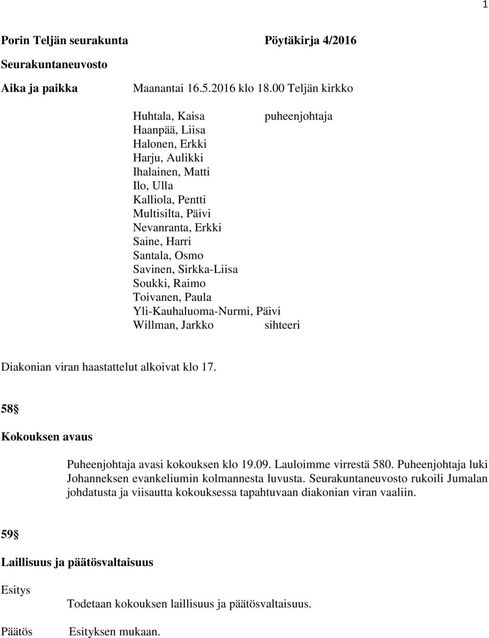 Savinen, Sirkka-Liisa Soukki, Raimo Toivanen, Paula Yli-Kauhaluoma-Nurmi, Päivi Willman, Jarkko sihteeri Diakonian viran haastattelut alkoivat klo 17.