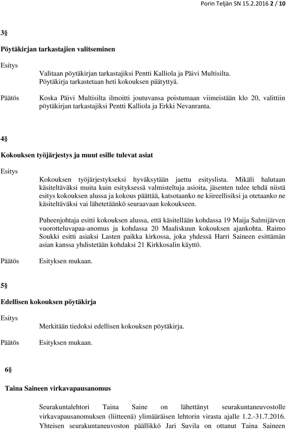4 Kokouksen työjärjestys ja muut esille tulevat asiat Kokouksen työjärjestykseksi hyväksytään jaettu esityslista.