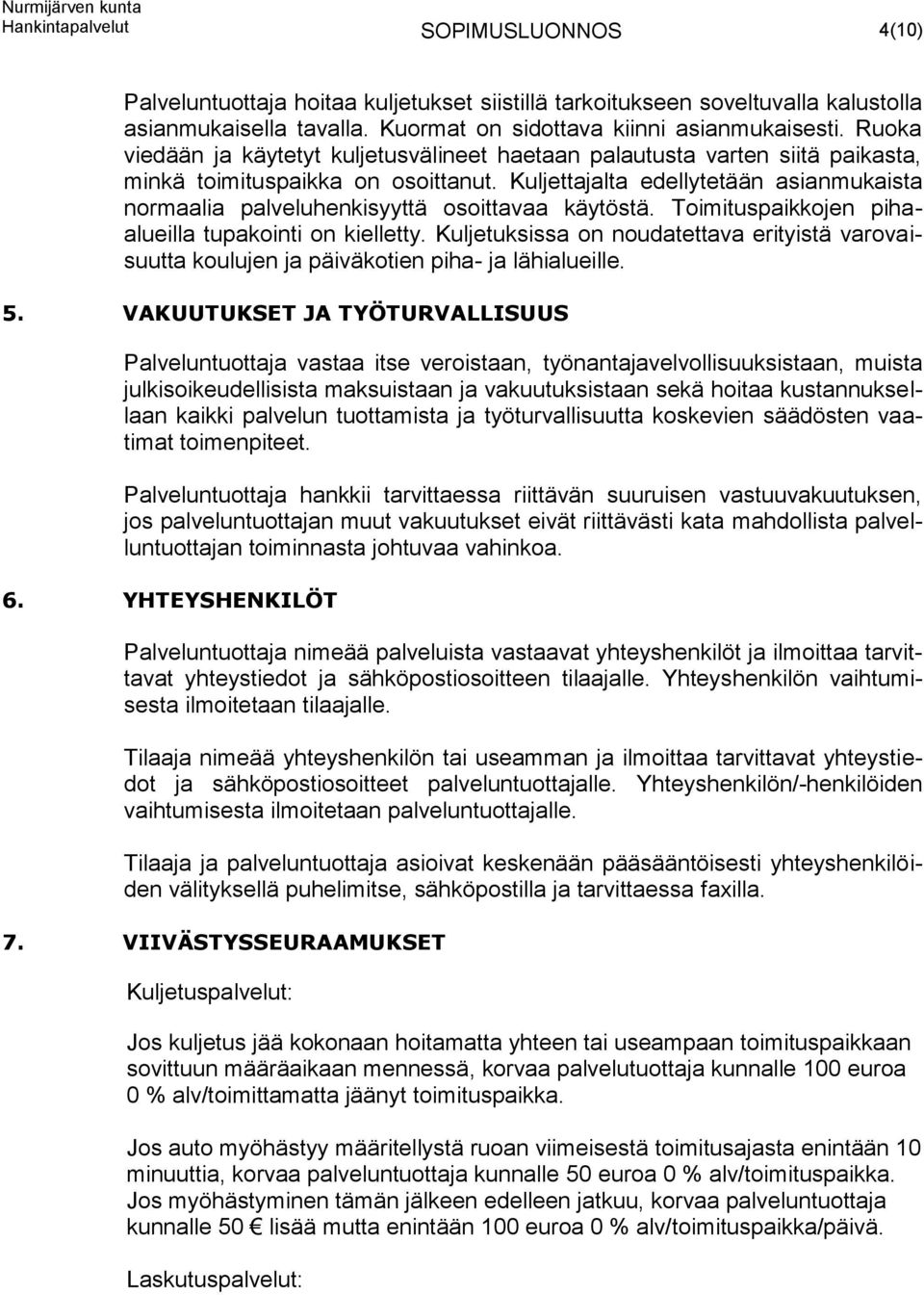 Kuljettajalta edellytetään asianmukaista normaalia palveluhenkisyyttä osoittavaa käytöstä. Toimituspaikkojen pihaalueilla tupakointi on kielletty.