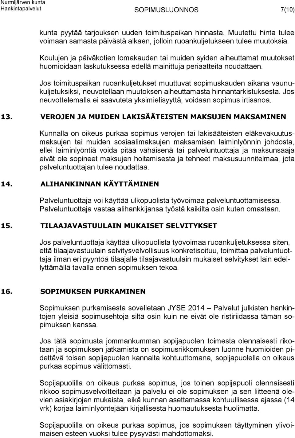 Jos toimituspaikan ruoankuljetukset muuttuvat sopimuskauden aikana vaunukuljetuksiksi, neuvotellaan muutoksen aiheuttamasta hinnantarkistuksesta.