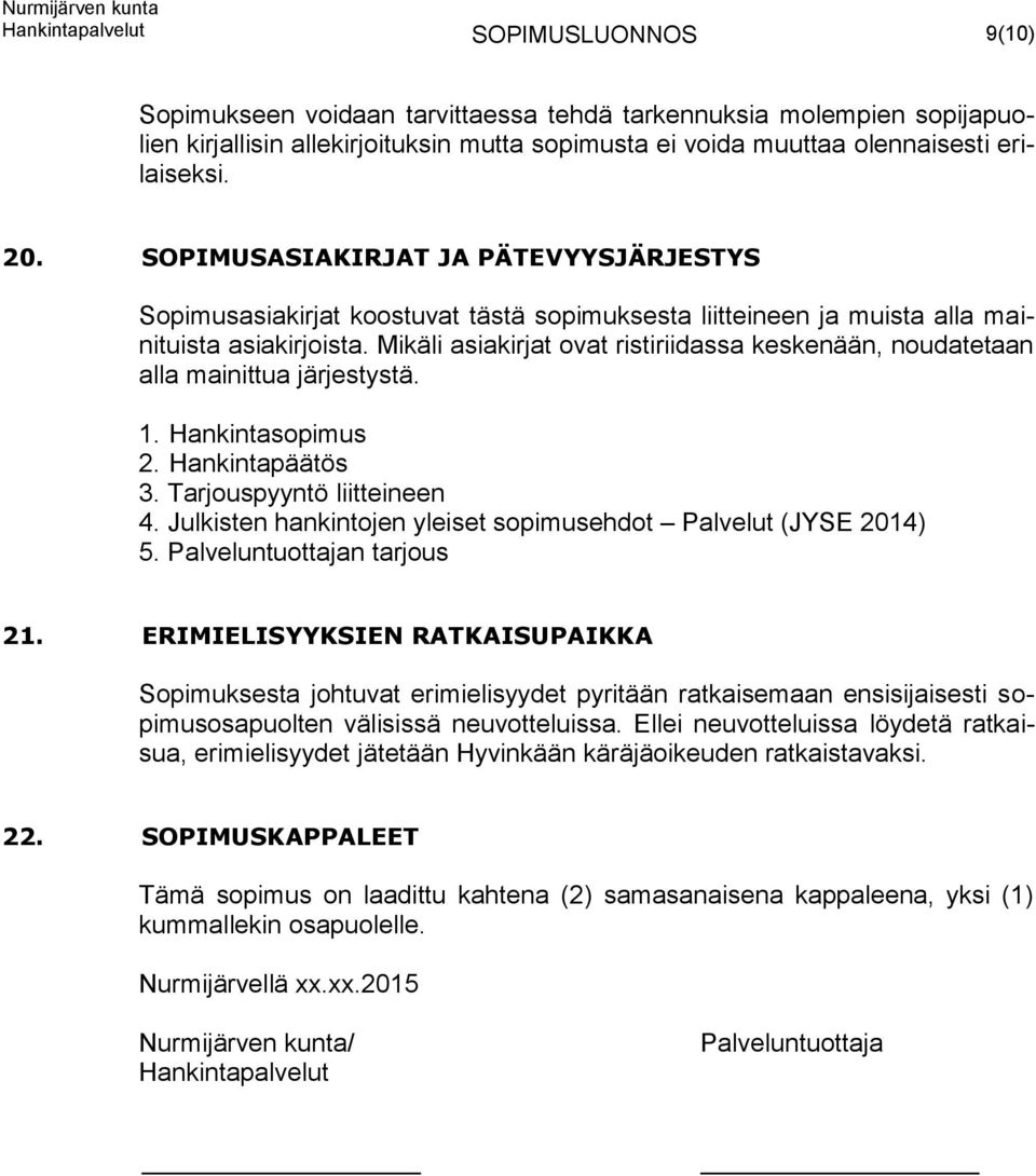 Mikäli asiakirjat ovat ristiriidassa keskenään, noudatetaan alla mainittua järjestystä. 1. Hankintasopimus 2. Hankintapäätös 3. Tarjouspyyntö liitteineen 4.