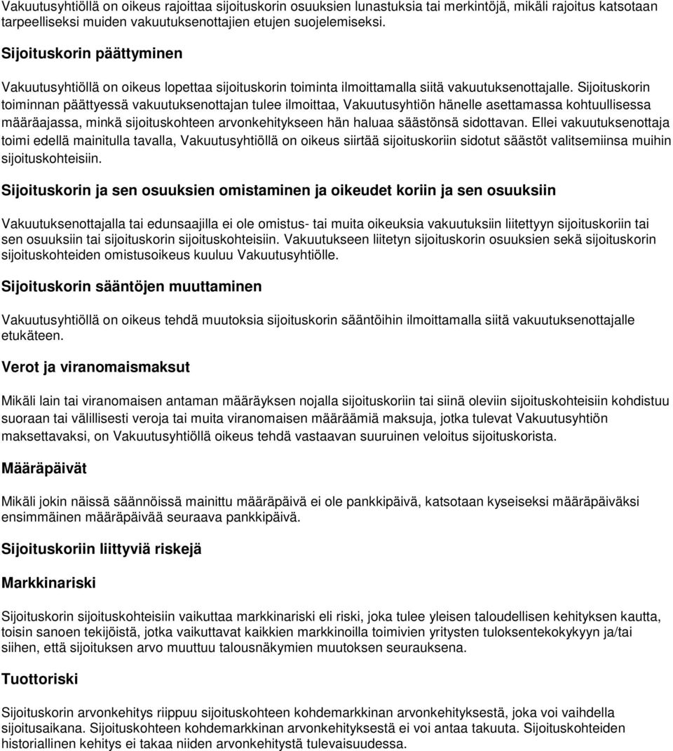 Sijoituskorin toiminnan päättyessä vakuutuksenottajan tulee ilmoittaa, Vakuutusyhtiön hänelle asettamassa kohtuullisessa määräajassa, minkä sijoituskohteen arvonkehitykseen hän haluaa säästönsä