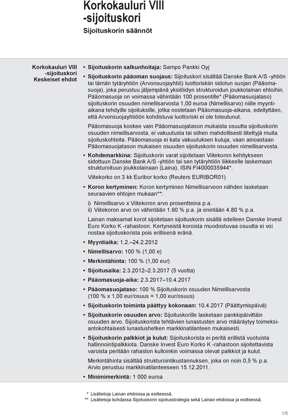 Pääomasuoja on voimassa vähintään 100 prosentille* (Pääomasuojataso) sijoituskorin osuuden nimellisarvosta 1,00 euroa (Nimellisarvo) niille myyntiaikana tehdyille sijoituksille, jotka nostetaan