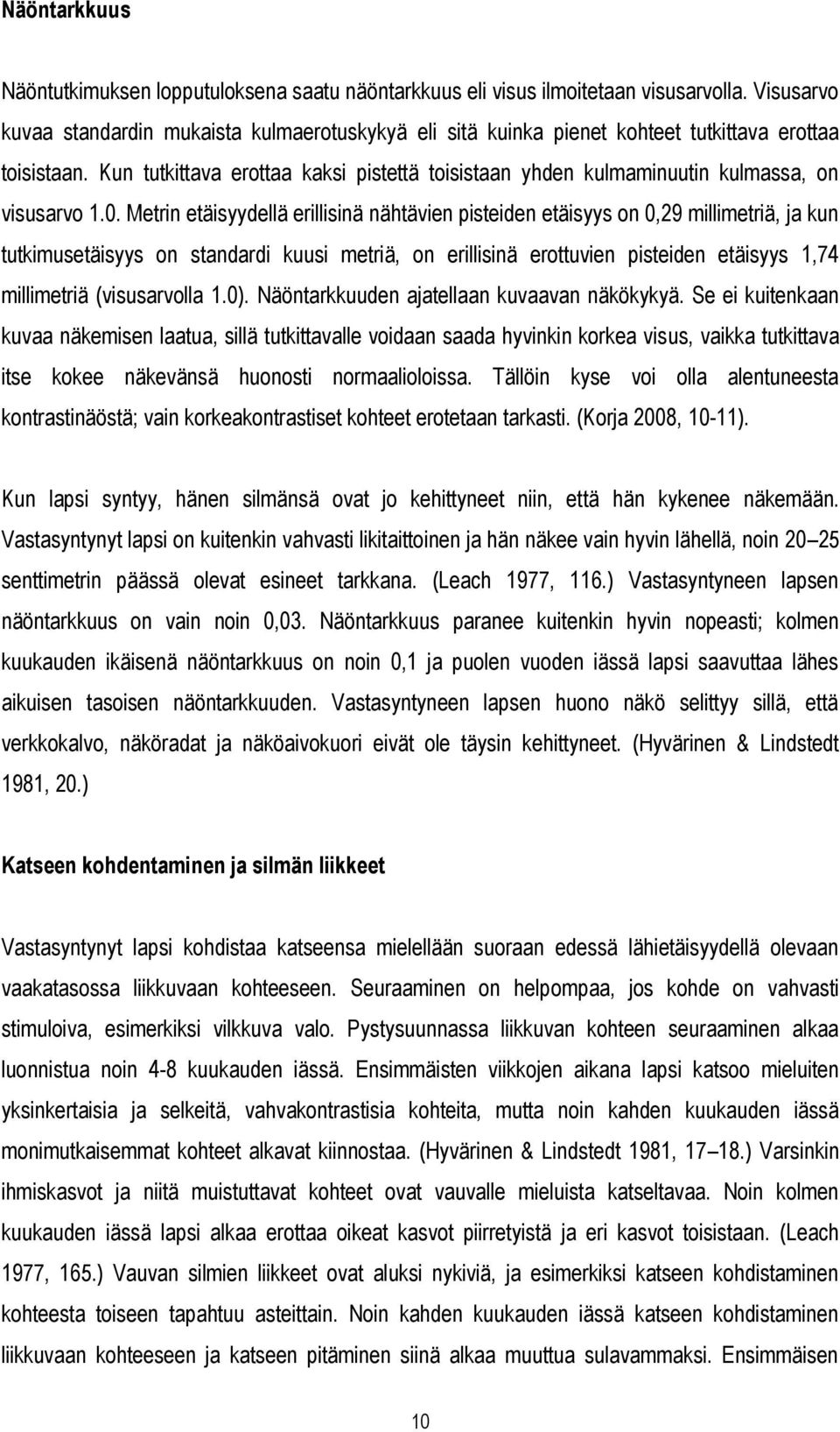 Kun tutkittava erottaa kaksi pistettä toisistaan yhden kulmaminuutin kulmassa, on visusarvo 1.0.