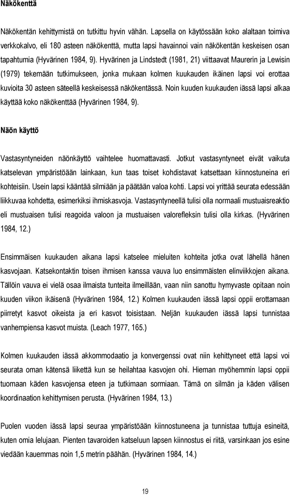 Hyvärinen ja Lindstedt (1981, 21) viittaavat Maurerin ja Lewisin (1979) tekemään tutkimukseen, jonka mukaan kolmen kuukauden ikäinen lapsi voi erottaa kuvioita 30 asteen säteellä keskeisessä