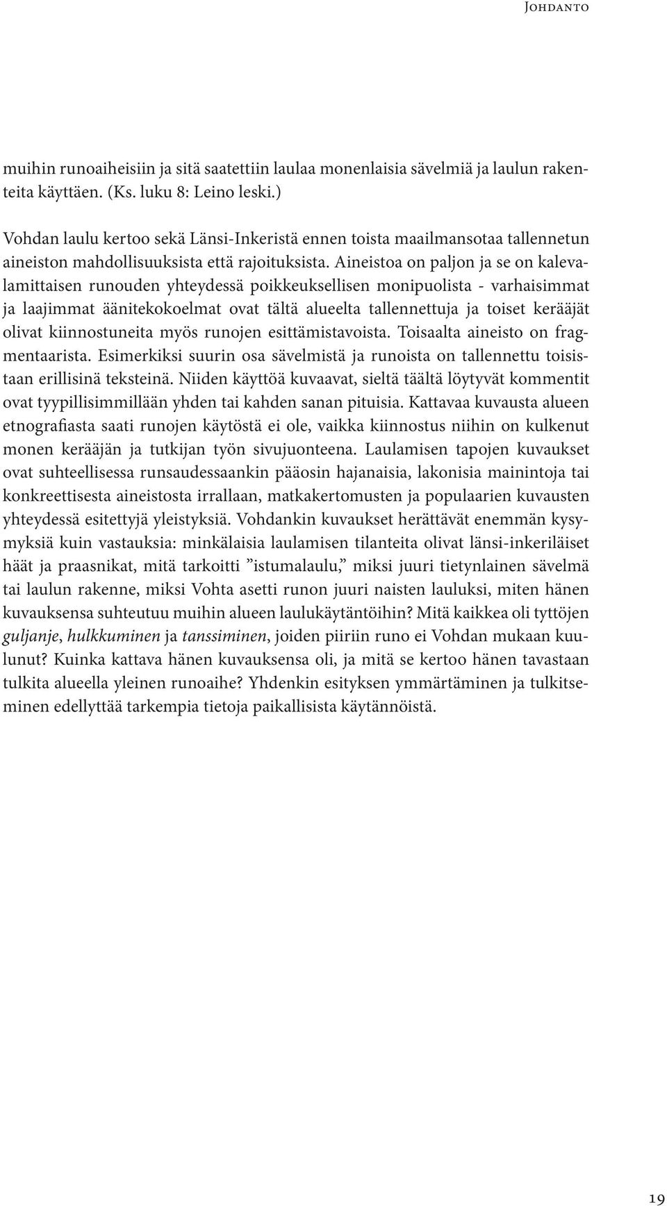 Aineistoa on paljon ja se on kalevalamittaisen runouden yhteydessä poikkeuksellisen monipuolista - varhaisimmat ja laajimmat äänitekokoelmat ovat tältä alueelta tallennettuja ja toiset kerääjät