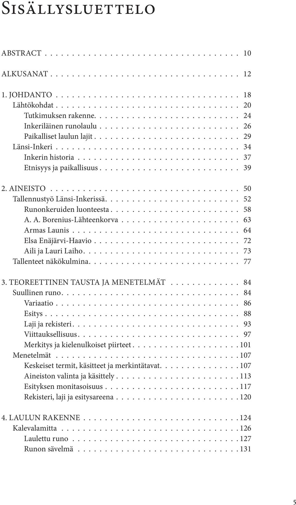 ............................. 37 Etnisyys ja paikallisuus.......................... 39 2. AINEISTO................................... 50 Tallennustyö Länsi-Inkerissä......................... 52 Runonkeruiden luonteesta.