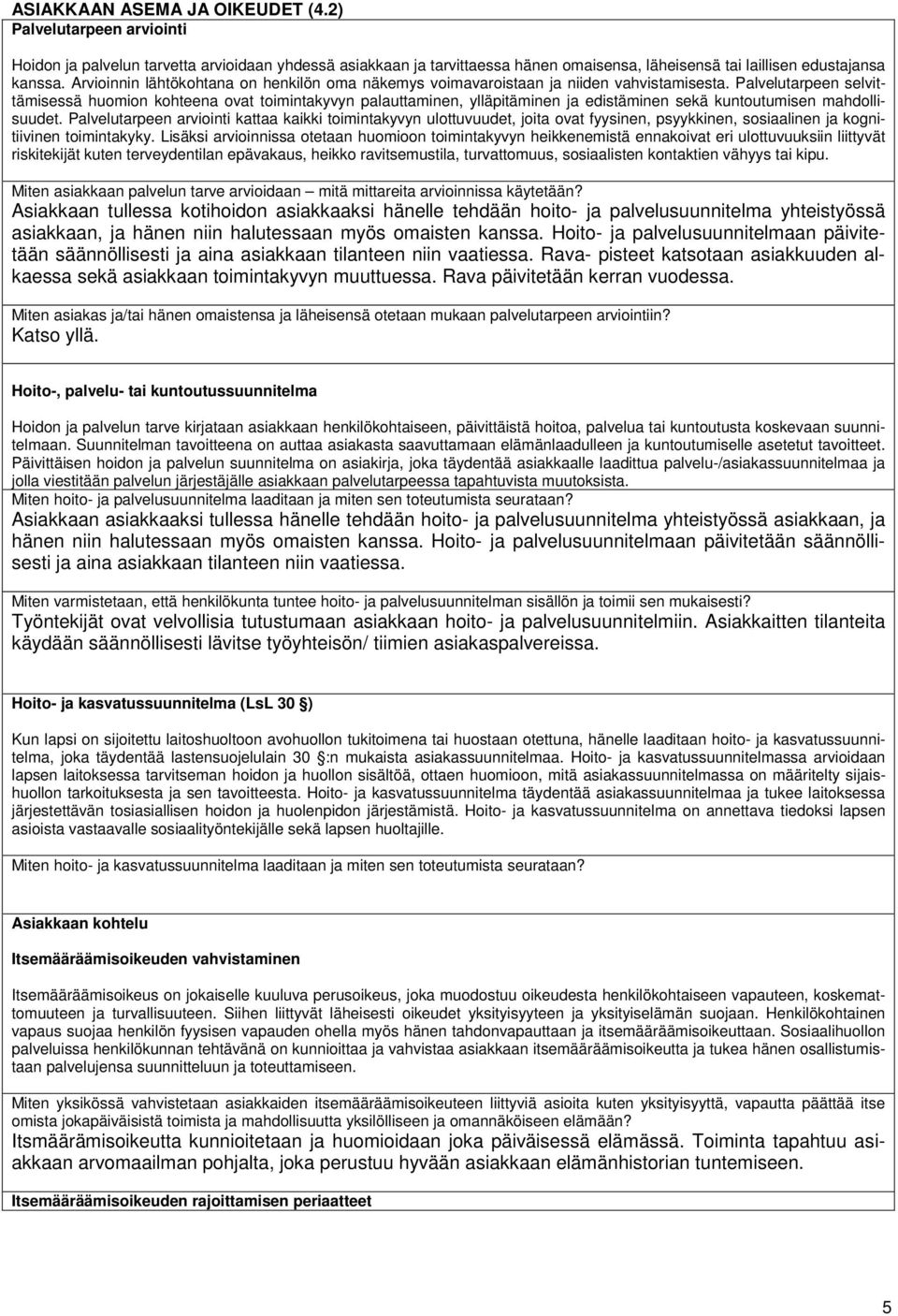 Palvelutarpeen selvittämisessä huomion kohteena ovat toimintakyvyn palauttaminen, ylläpitäminen ja edistäminen sekä kuntoutumisen mahdollisuudet.