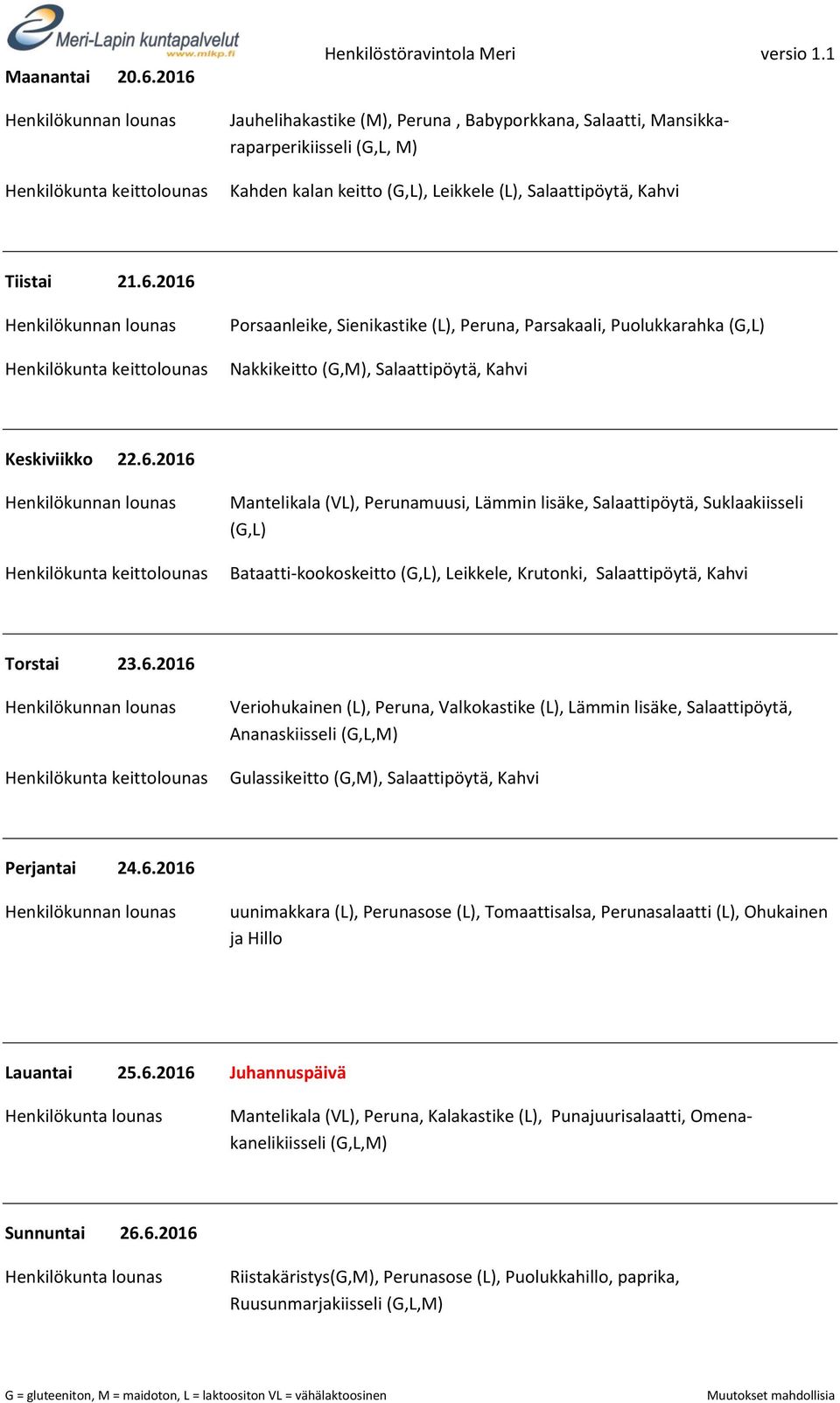 2016 Porsaanleike, Sienikastike (L), Peruna, Parsakaali, Puolukkarahka (G,L) Nakkikeitto (G,M), Salaattipöytä, Kahvi Keskiviikko 22.6.2016 Mantelikala (VL), Perunamuusi, Lämmin lisäke, Salaattipöytä, Suklaakiisseli (G,L) Bataatti-kookoskeitto (G,L), Leikkele, Krutonki, Salaattipöytä, Kahvi Torstai 23.