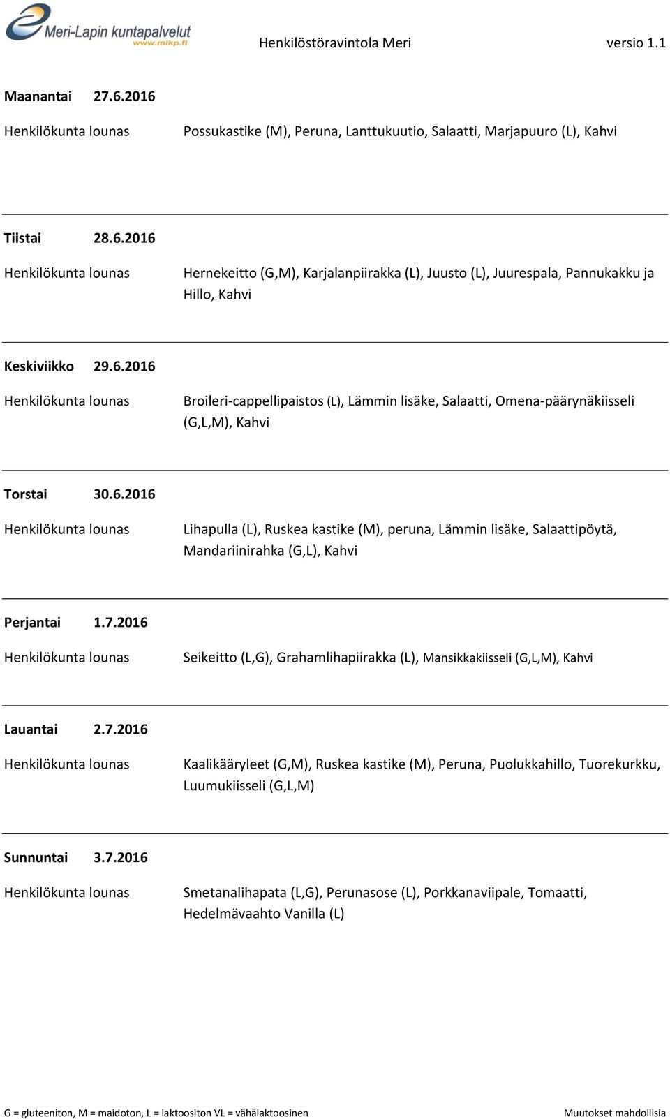 7.2016 Seikeitto (L,G), Grahamlihapiirakka (L), Mansikkakiisseli, Kahvi Lauantai 2.7.2016 Kaalikääryleet (G,M), Ruskea kastike (M), Peruna, Puolukkahillo, Tuorekurkku, Luumukiisseli Sunnuntai 3.