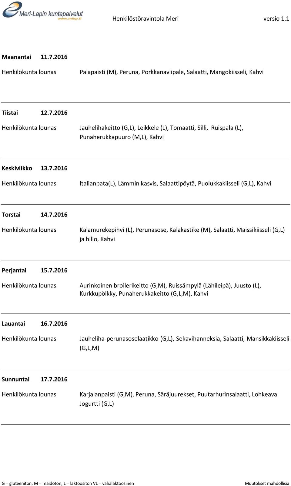 7.2016 Aurinkoinen broilerikeitto (G,M), Ruissämpylä (Lähileipä), Juusto (L), Kurkkupölkky, Punaherukkakeitto, Kahvi Lauantai 16.7.2016 Jauheliha-perunasoselaatikko (G,L), Sekavihanneksia, Salaatti, Mansikkakiisseli Sunnuntai 17.
