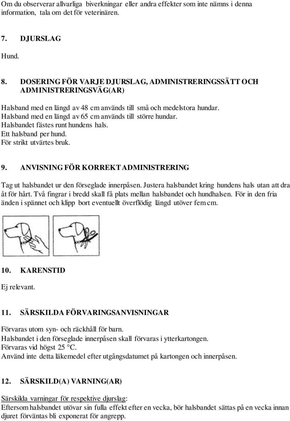 Halsband med en längd av 65 cm används till större hundar. Halsbandet fästes runt hundens hals. Ett halsband per hund. För strikt utvärtes bruk. 9.