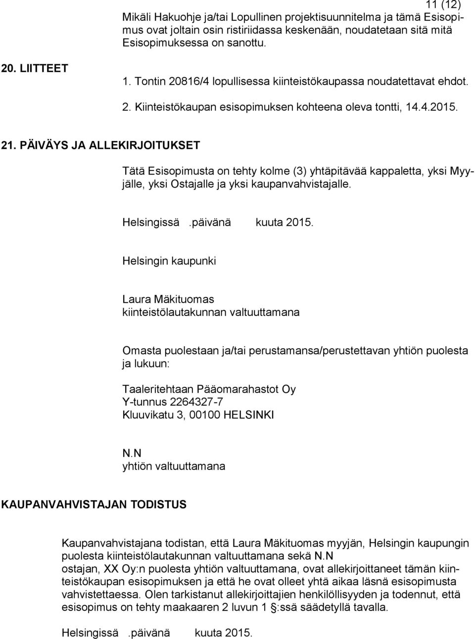 PÄIVÄYS JA ALLEKIRJOITUKSET Tätä Esisopimusta on tehty kolme (3) yhtäpitävää kappaletta, yksi Myyjälle, yksi Ostajalle ja yksi kaupanvahvistajalle. Helsingissä.päivänä kuuta 2015.