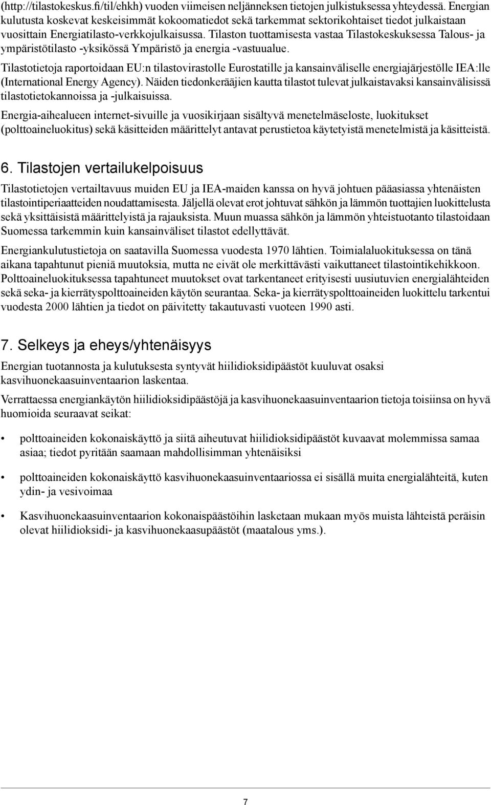 Tilaston tuottamisesta vastaa Tilastokeskuksessa Talous- ja ympäristötilasto -yksikössä Ympäristö ja energia -vastuualue.