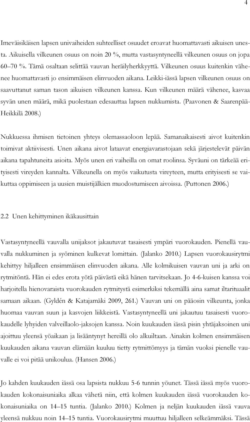 Leikki-iässä lapsen vilkeunen osuus on saavuttanut saman tason aikuisen vilkeunen kanssa. Kun vilkeunen määrä vähenee, kasvaa syvän unen määrä, mikä puolestaan edesauttaa lapsen nukkumista.