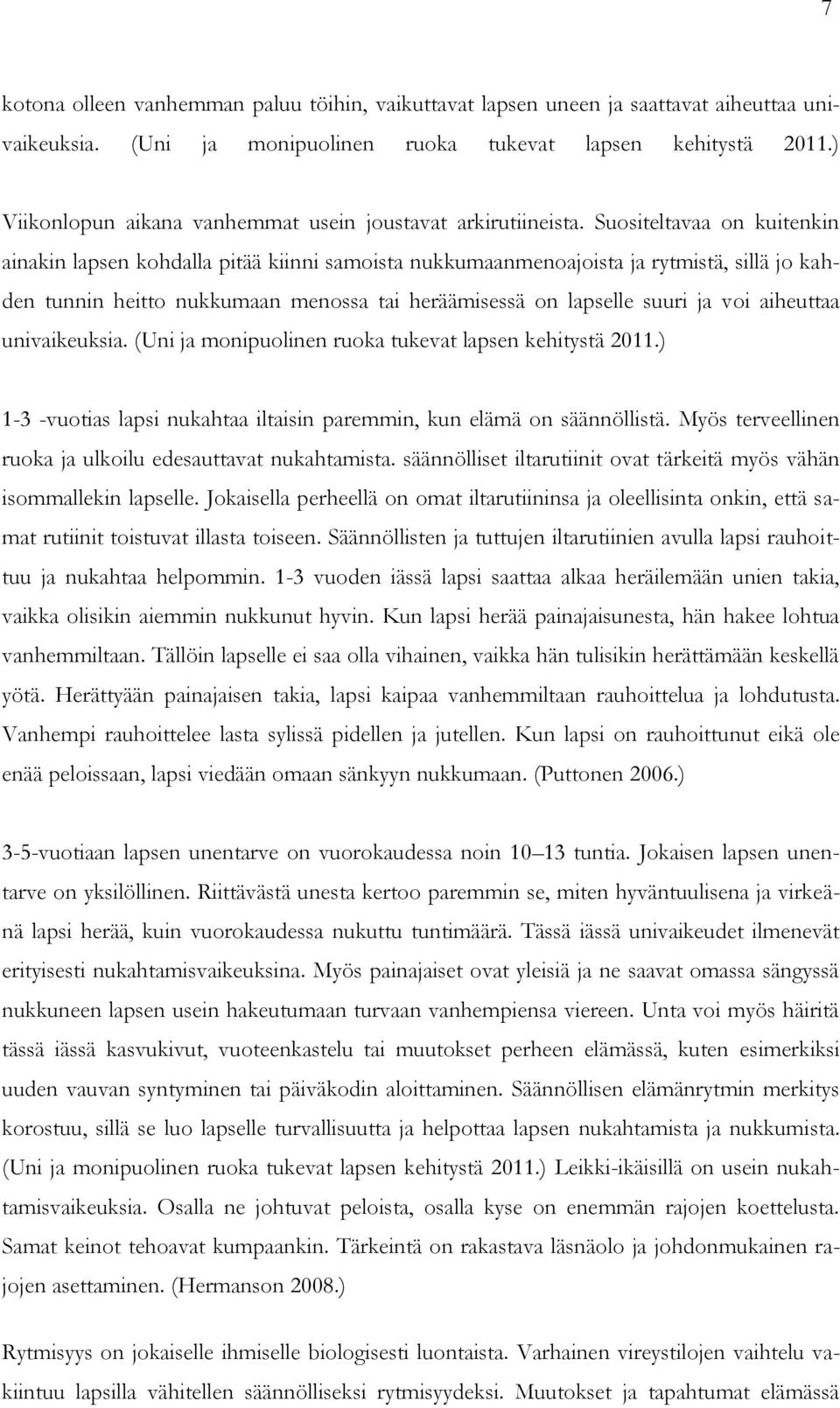 Suositeltavaa on kuitenkin ainakin lapsen kohdalla pitää kiinni samoista nukkumaanmenoajoista ja rytmistä, sillä jo kahden tunnin heitto nukkumaan menossa tai heräämisessä on lapselle suuri ja voi