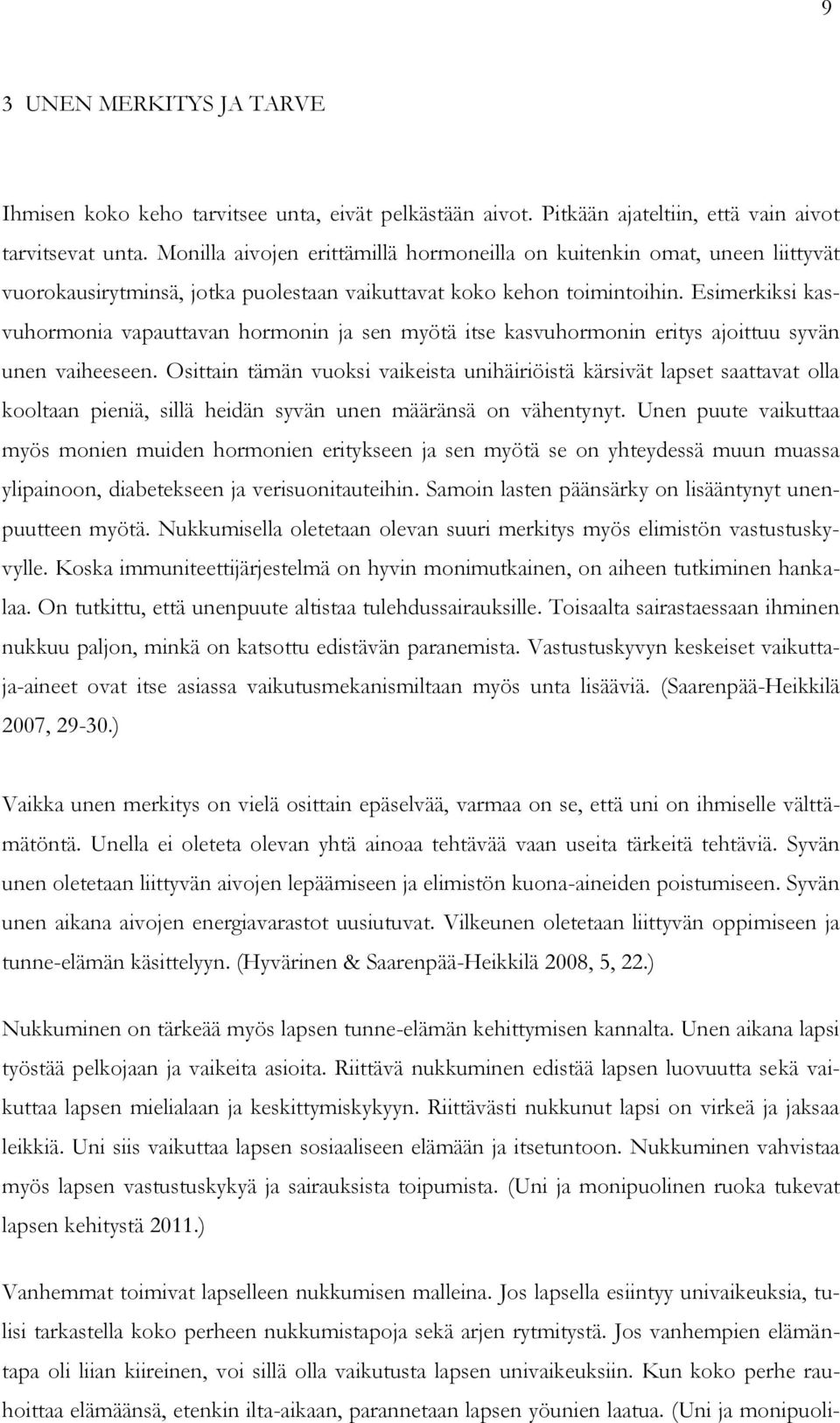 Esimerkiksi kasvuhormonia vapauttavan hormonin ja sen myötä itse kasvuhormonin eritys ajoittuu syvän unen vaiheeseen.