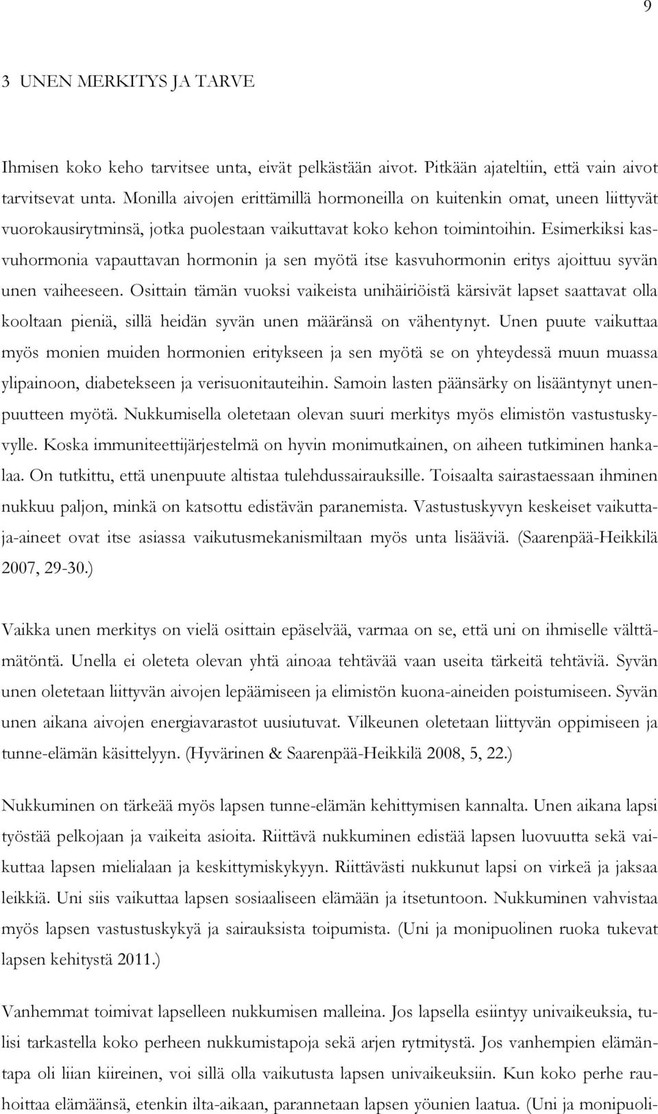 Esimerkiksi kasvuhormonia vapauttavan hormonin ja sen myötä itse kasvuhormonin eritys ajoittuu syvän unen vaiheeseen.