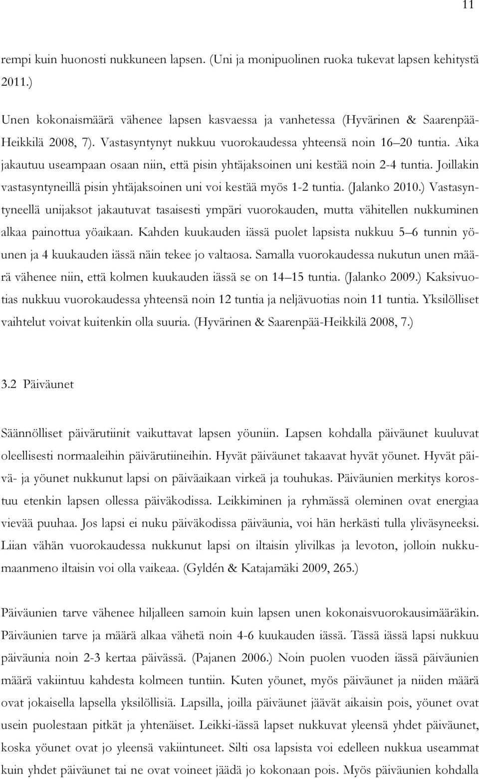 Joillakin vastasyntyneillä pisin yhtäjaksoinen uni voi kestää myös 1-2 tuntia. (Jalanko 2010.