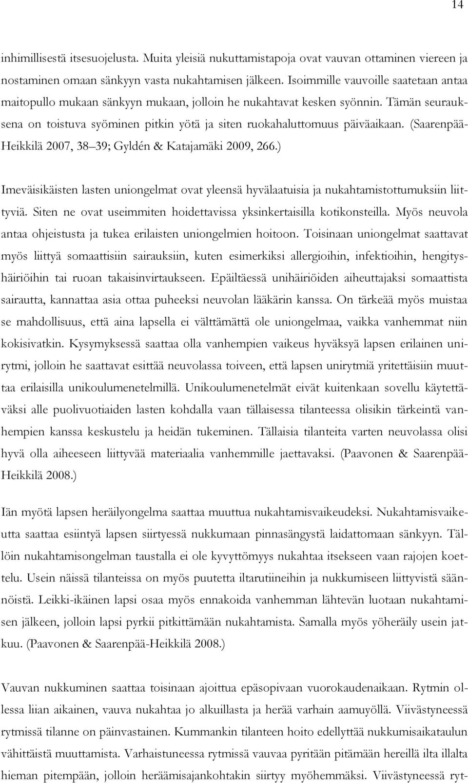 (Saarenpää- Heikkilä 2007, 38 39; Gyldén & Katajamäki 2009, 266.) Imeväisikäisten lasten uniongelmat ovat yleensä hyvälaatuisia ja nukahtamistottumuksiin liittyviä.