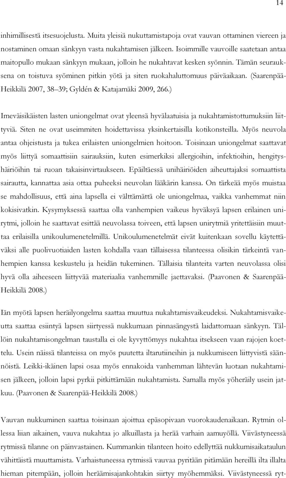 (Saarenpää- Heikkilä 2007, 38 39; Gyldén & Katajamäki 2009, 266.) Imeväisikäisten lasten uniongelmat ovat yleensä hyvälaatuisia ja nukahtamistottumuksiin liittyviä.