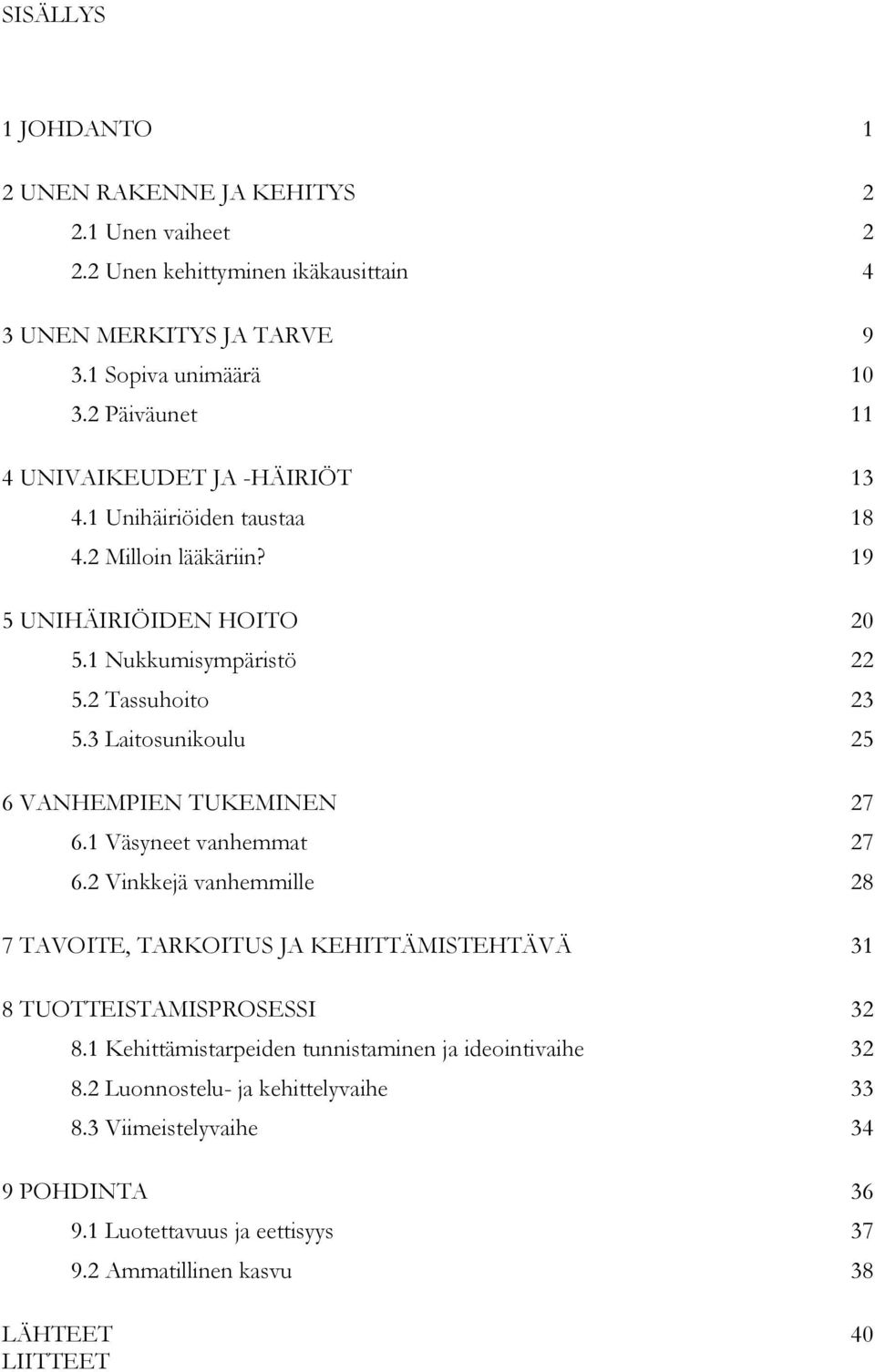 3 Laitosunikoulu 25 6 VANHEMPIEN TUKEMINEN 27 6.1 Väsyneet vanhemmat 27 6.2 Vinkkejä vanhemmille 28 7 TAVOITE, TARKOITUS JA KEHITTÄMISTEHTÄVÄ 31 8 TUOTTEISTAMISPROSESSI 32 8.