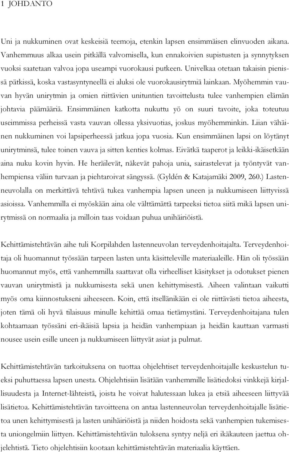 Univelkaa otetaan takaisin pienissä pätkissä, koska vastasyntyneellä ei aluksi ole vuorokausirytmiä lainkaan.