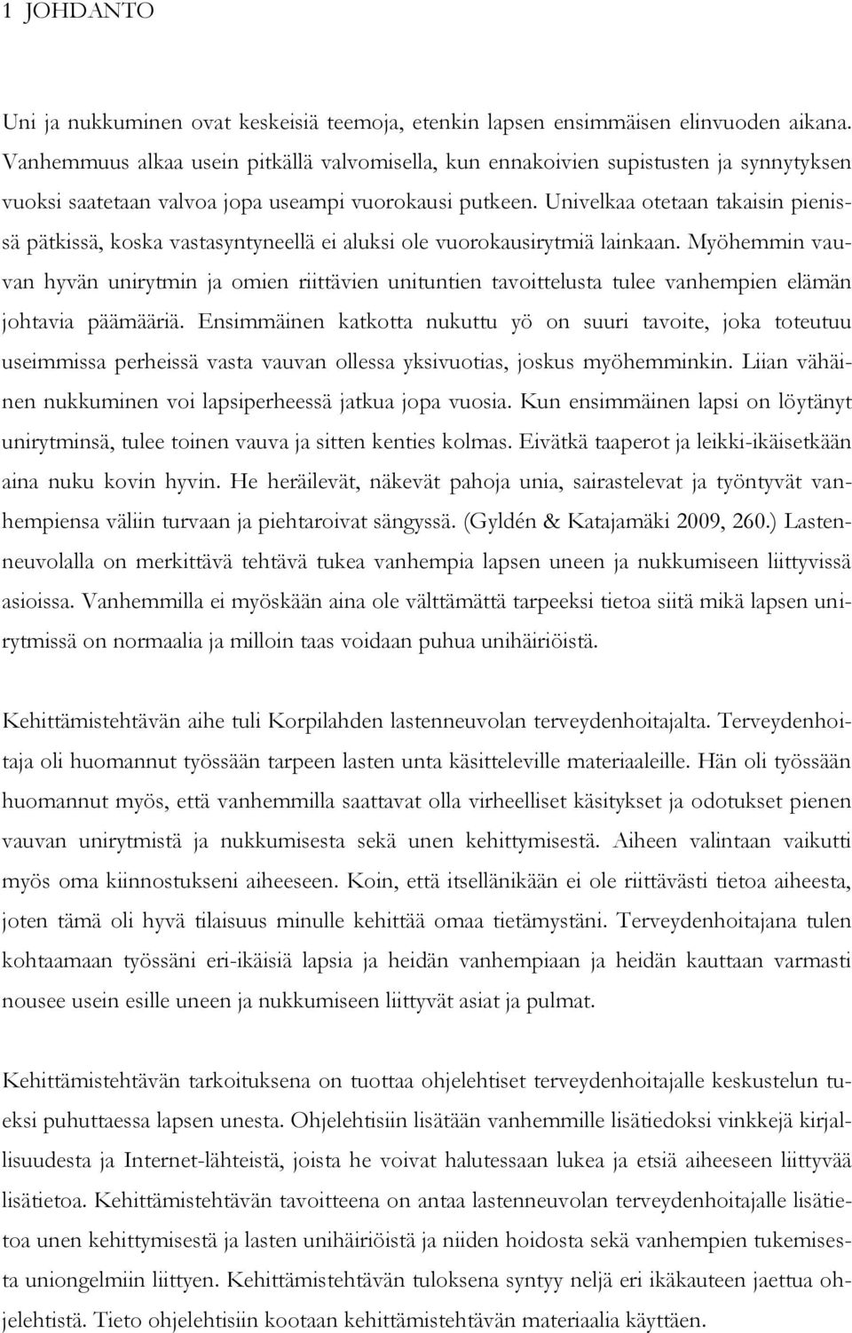 Univelkaa otetaan takaisin pienissä pätkissä, koska vastasyntyneellä ei aluksi ole vuorokausirytmiä lainkaan.