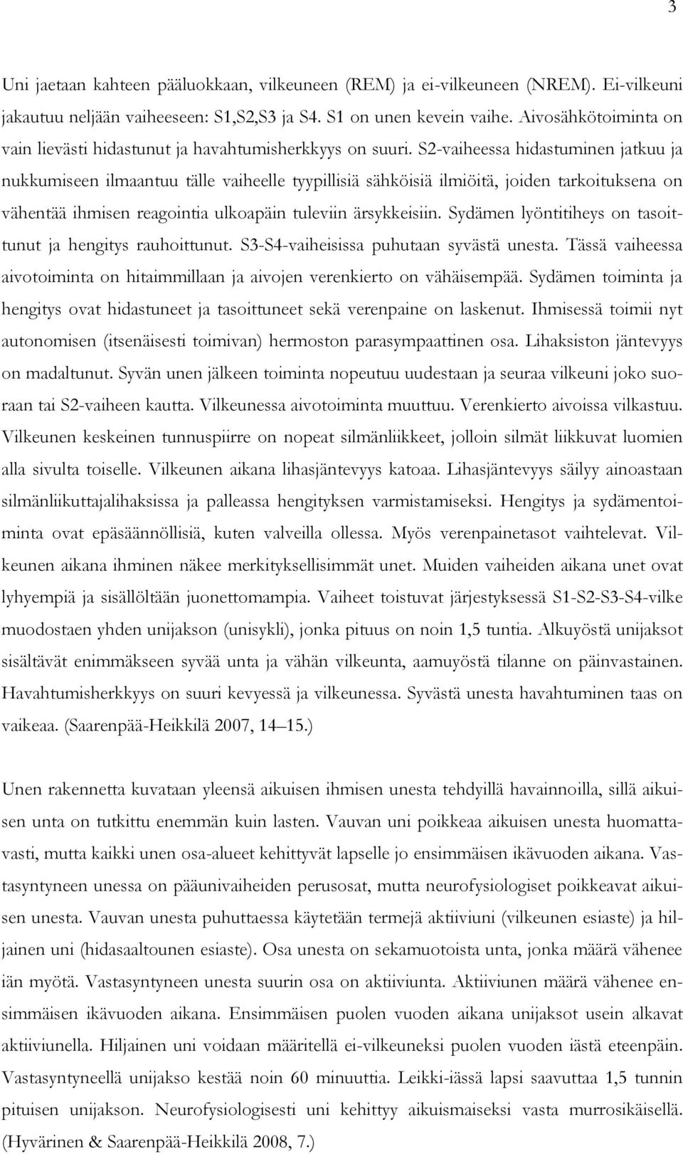 S2-vaiheessa hidastuminen jatkuu ja nukkumiseen ilmaantuu tälle vaiheelle tyypillisiä sähköisiä ilmiöitä, joiden tarkoituksena on vähentää ihmisen reagointia ulkoapäin tuleviin ärsykkeisiin.