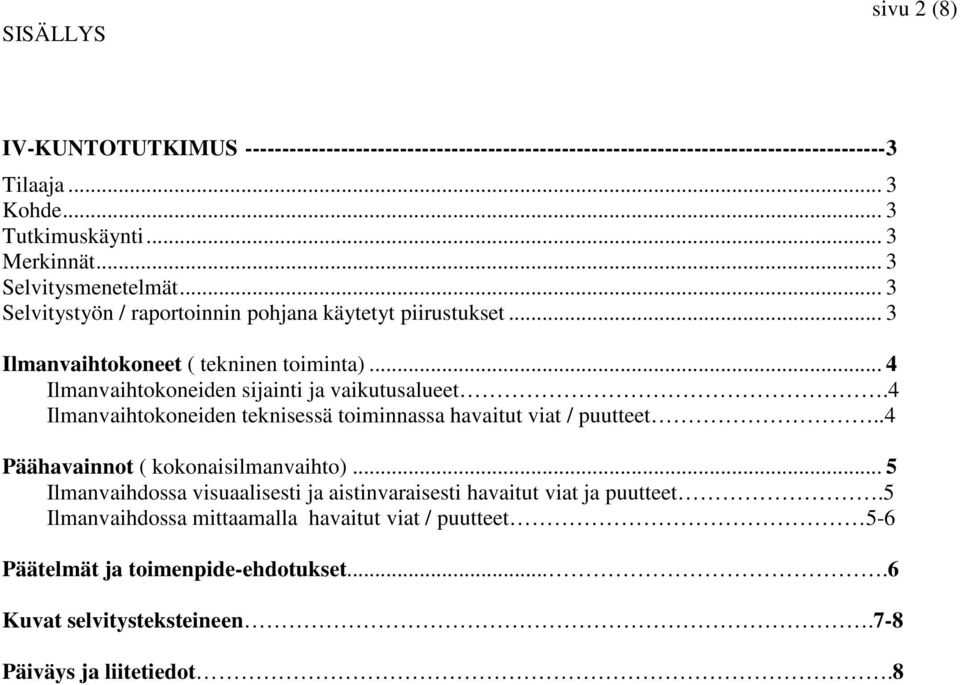 .. 4 Ilmanvaihtokoneiden sijainti ja vaikutusalueet.4 Ilmanvaihtokoneiden teknisessä toiminnassa havaitut viat / puutteet..4 Päähavainnot ( kokonaisilmanvaihto).