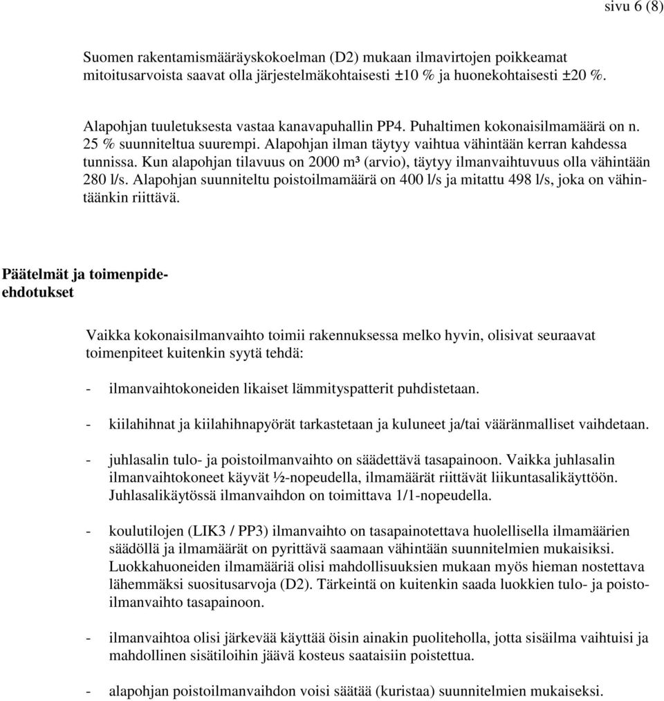 Kun alapohjan tilavuus on 2000 m³ (arvio), täytyy ilmanvaihtuvuus olla vähintään 280 l/s. Alapohjan suunniteltu poistoilmamäärä on 400 l/s ja mitattu 498 l/s, joka on vähintäänkin riittävä.