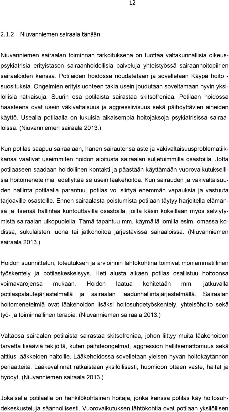 Ongelmien erityisluonteen takia usein joudutaan soveltamaan hyvin yksilöllisiä ratkaisuja. Suurin osa potilaista sairastaa skitsofreniaa.
