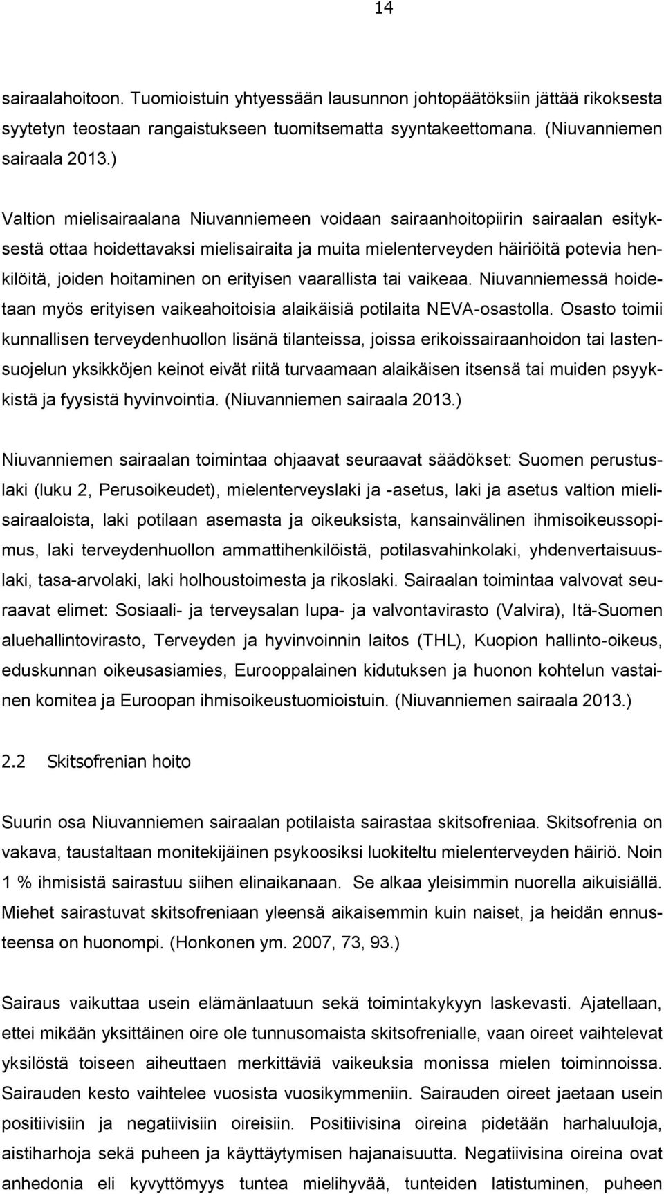 erityisen vaarallista tai vaikeaa. Niuvanniemessä hoidetaan myös erityisen vaikeahoitoisia alaikäisiä potilaita NEVA-osastolla.