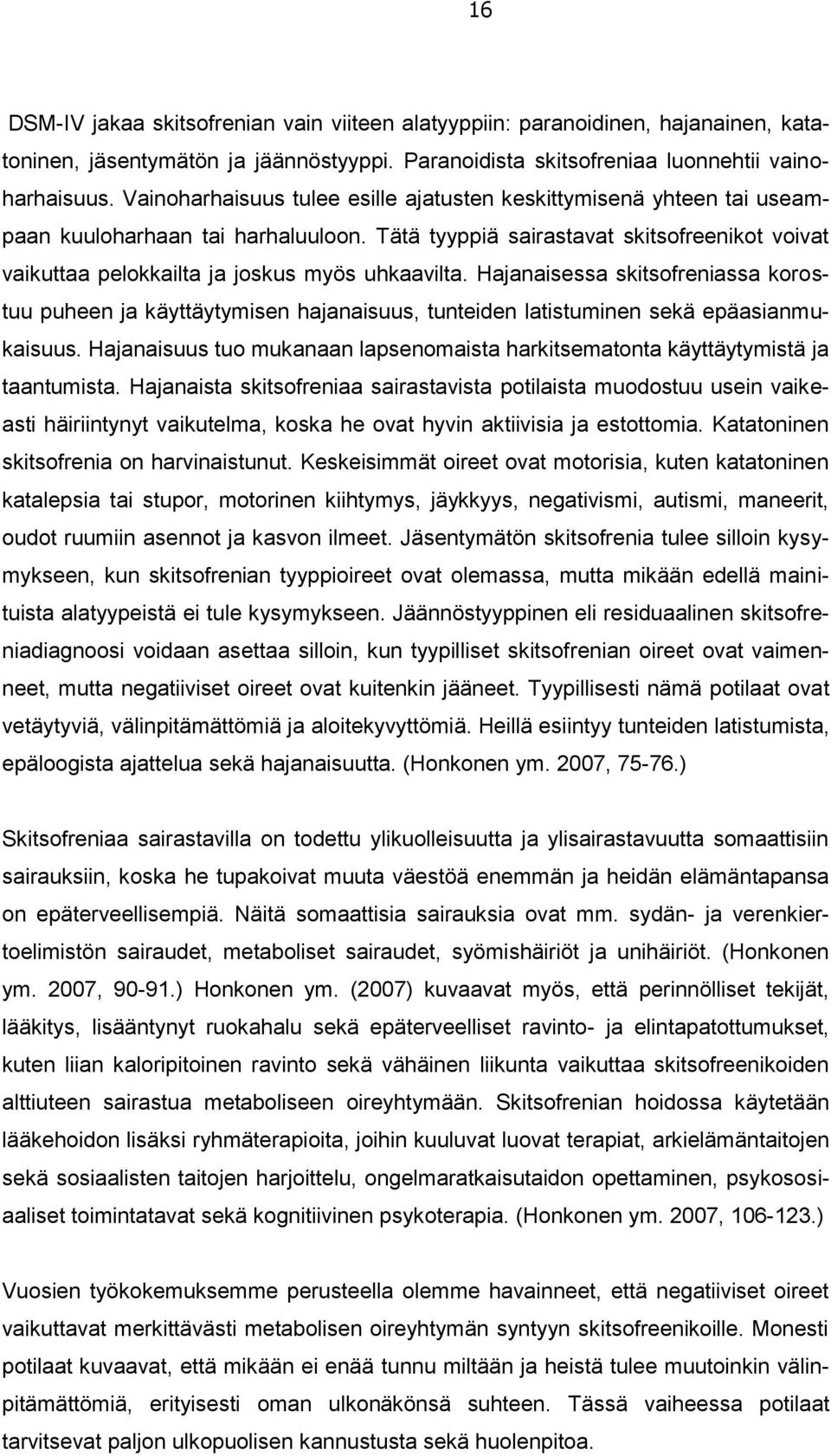 Tätä tyyppiä sairastavat skitsofreenikot voivat vaikuttaa pelokkailta ja joskus myös uhkaavilta.
