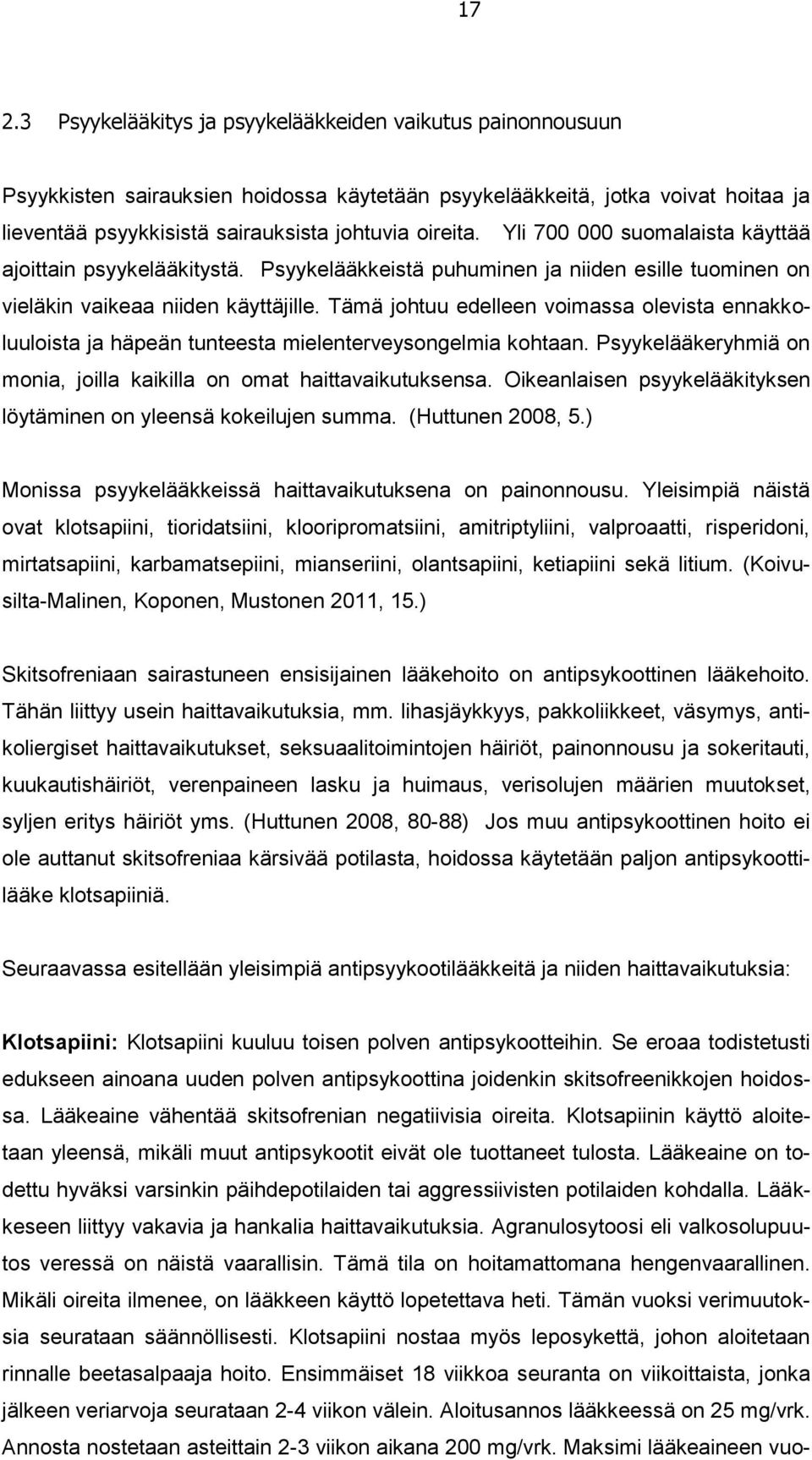 Tämä johtuu edelleen voimassa olevista ennakkoluuloista ja häpeän tunteesta mielenterveysongelmia kohtaan. Psyykelääkeryhmiä on monia, joilla kaikilla on omat haittavaikutuksensa.