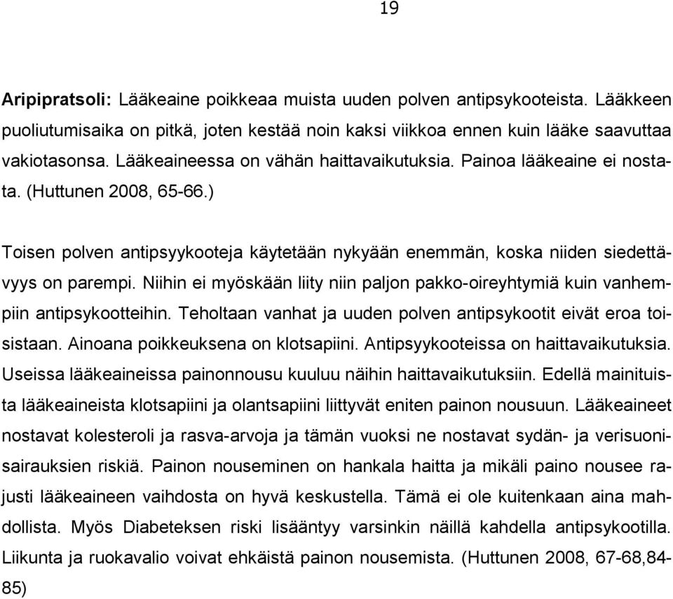 Niihin ei myöskään liity niin paljon pakko-oireyhtymiä kuin vanhempiin antipsykootteihin. Teholtaan vanhat ja uuden polven antipsykootit eivät eroa toisistaan. Ainoana poikkeuksena on klotsapiini.