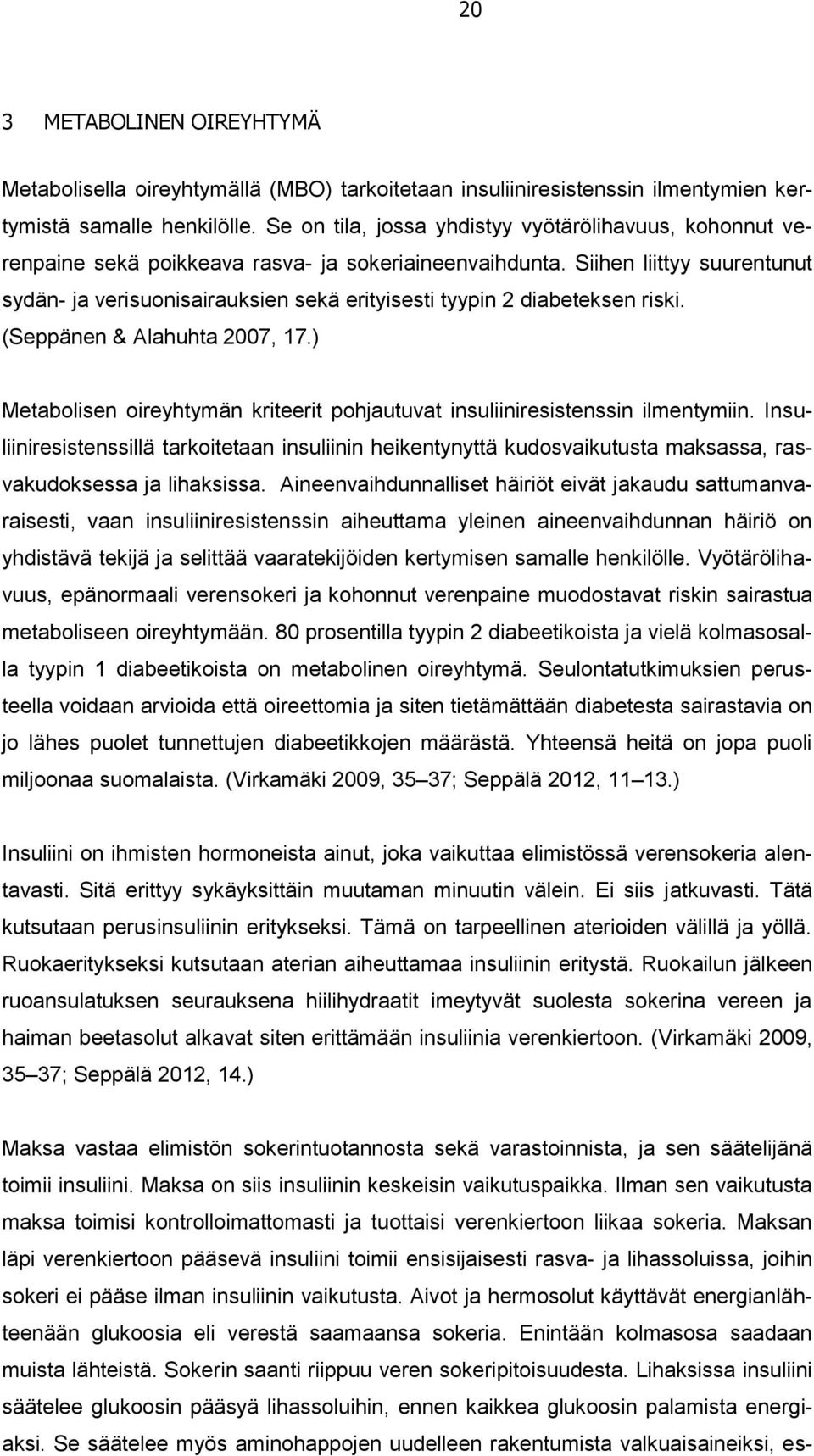 Siihen liittyy suurentunut sydän- ja verisuonisairauksien sekä erityisesti tyypin 2 diabeteksen riski. (Seppänen & Alahuhta 2007, 17.