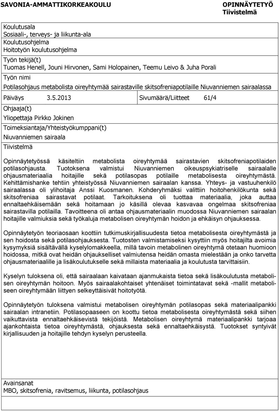 2013 Sivumäärä/Liitteet 61/4 Ohjaaja(t) Yliopettaja Pirkko Jokinen Toimeksiantaja/Yhteistyökumppani(t) Niuvanniemen sairaala Tiivistelmä Opinnäytetyössä käsiteltiin metabolista oireyhtymää