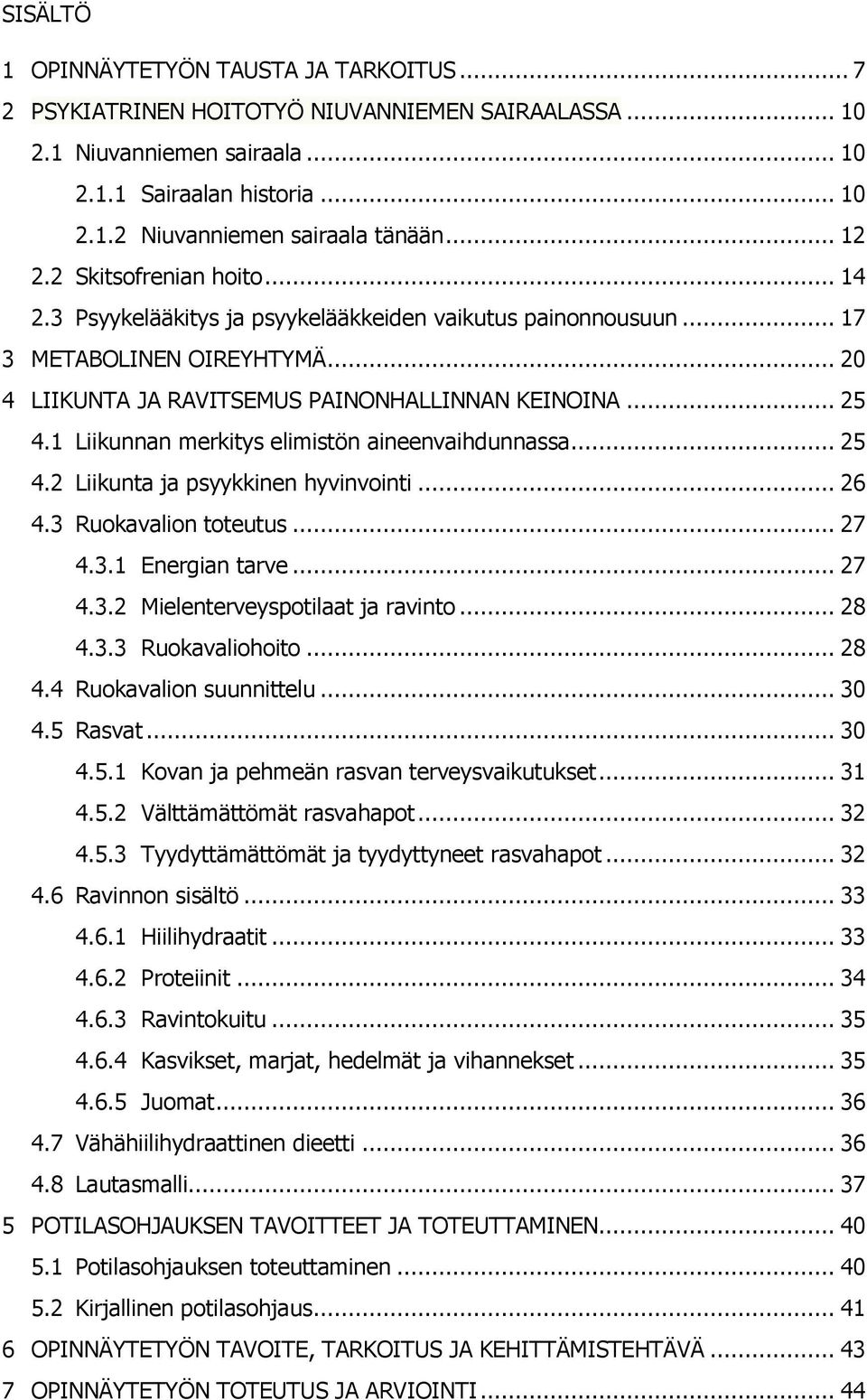 1 Liikunnan merkitys elimistön aineenvaihdunnassa... 25 4.2 Liikunta ja psyykkinen hyvinvointi... 26 4.3 Ruokavalion toteutus... 27 4.3.1 Energian tarve... 27 4.3.2 Mielenterveyspotilaat ja ravinto.